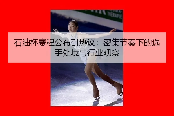 石油杯赛程公布引热议：密集节奏下的选手处境与行业观察